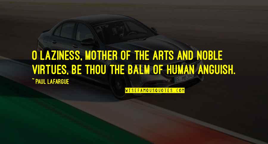 Arach Jalaal Quotes By Paul Lafargue: O Laziness, mother of the arts and noble