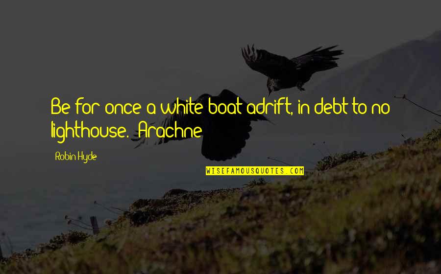 Arachne Quotes By Robin Hyde: Be for once a white boat adrift, in