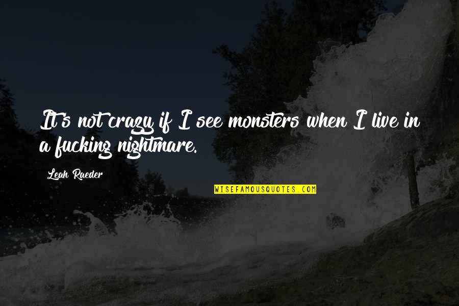 Arachne Spider Quotes By Leah Raeder: It's not crazy if I see monsters when