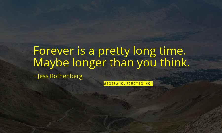 Arachnes Web Quotes By Jess Rothenberg: Forever is a pretty long time. Maybe longer