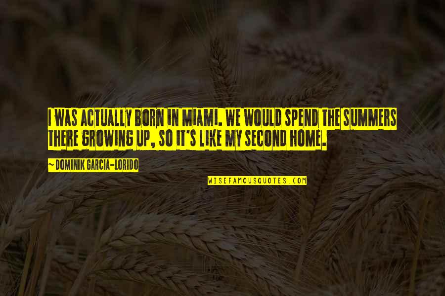 Arachnida Adalah Quotes By Dominik Garcia-Lorido: I was actually born in Miami. We would