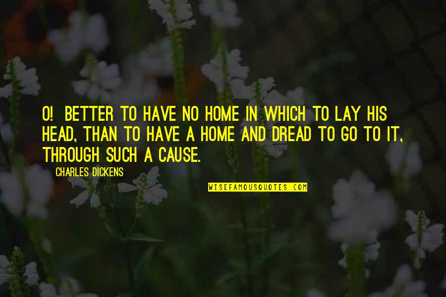 Arachnida Orders Quotes By Charles Dickens: O! Better to have no home in which