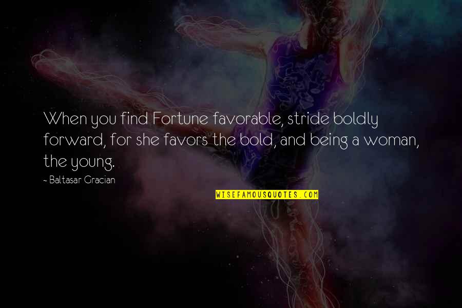 Arachnoid Quotes By Baltasar Gracian: When you find Fortune favorable, stride boldly forward,