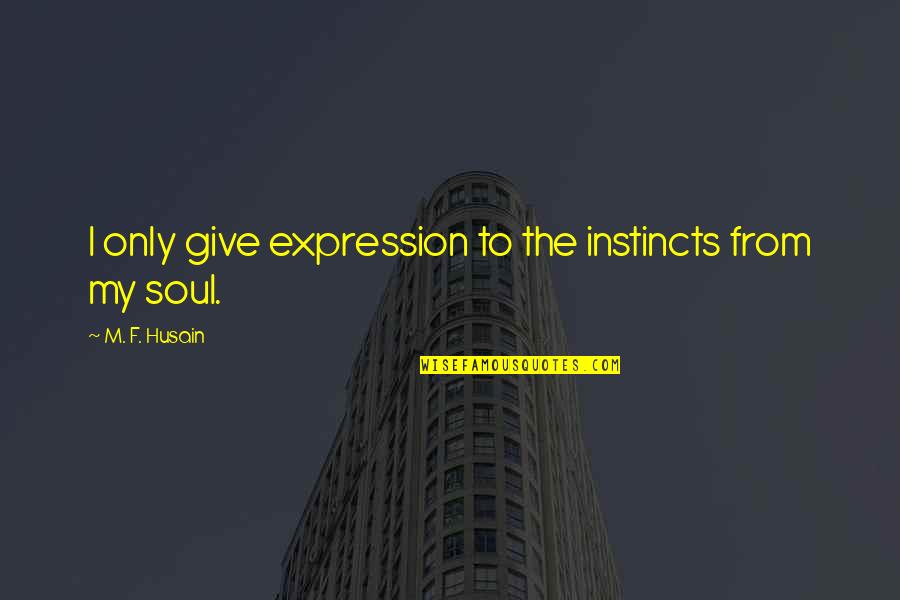 Arachnoid Quotes By M. F. Husain: I only give expression to the instincts from