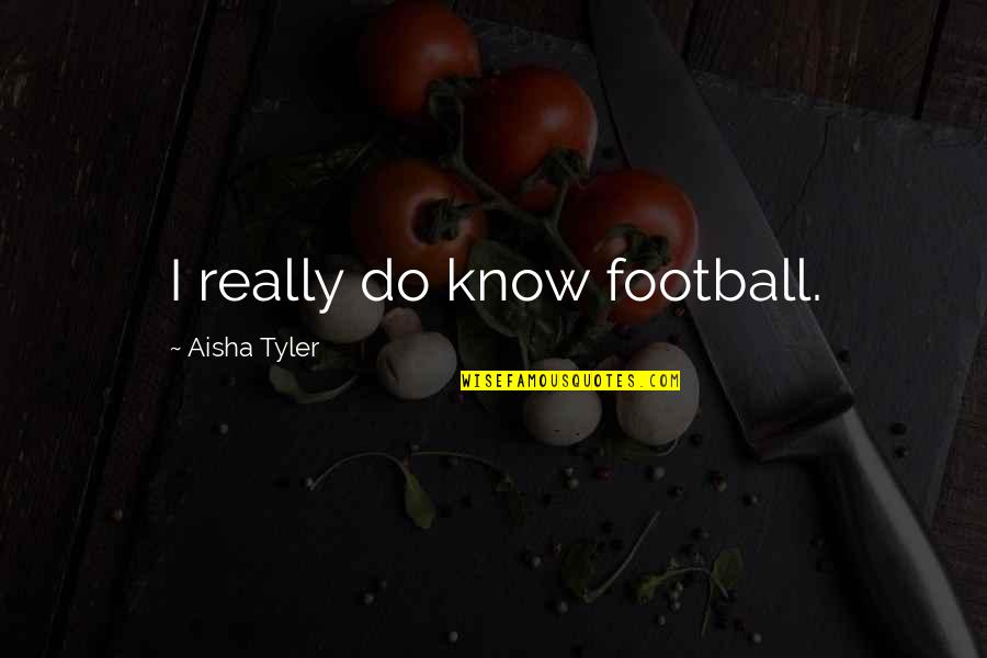 Arachnoids Quotes By Aisha Tyler: I really do know football.