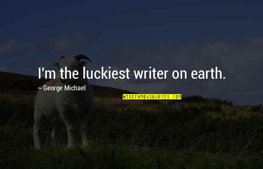 Aracil Inmobiliaria Quotes By George Michael: I'm the luckiest writer on earth.