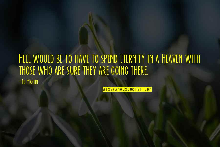 Aracilik Quotes By Ed Martin: Hell would be to have to spend eternity
