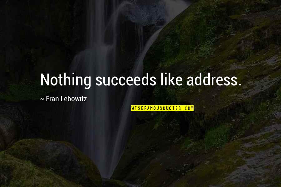 Aracilik Quotes By Fran Lebowitz: Nothing succeeds like address.