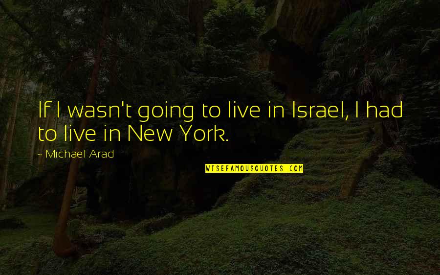 Arad Quotes By Michael Arad: If I wasn't going to live in Israel,