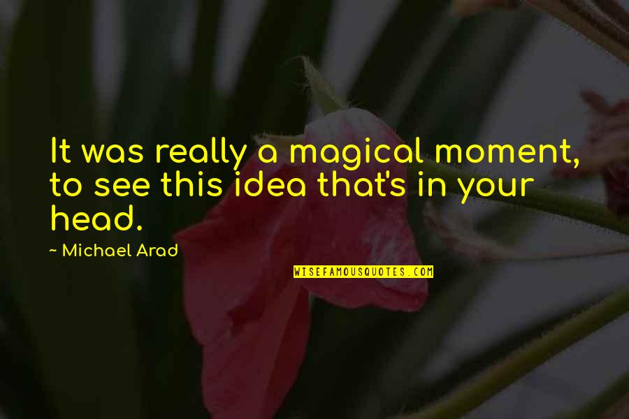 Arad Quotes By Michael Arad: It was really a magical moment, to see