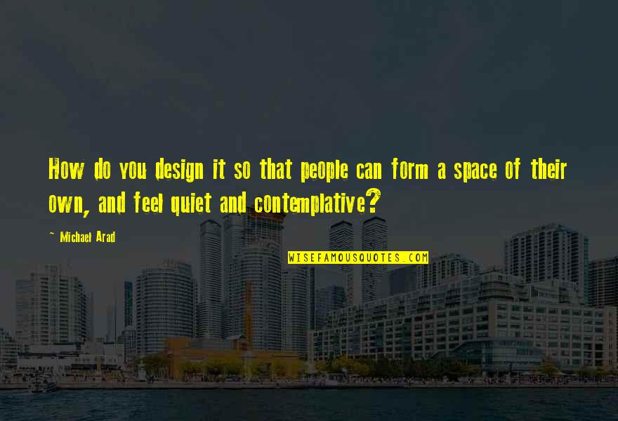 Arad Quotes By Michael Arad: How do you design it so that people