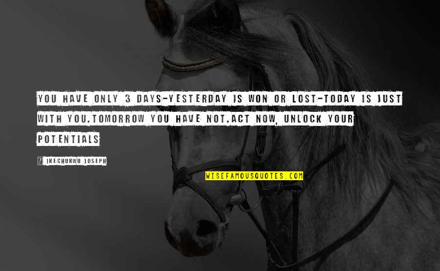 Aradaki A Inin Quotes By Ikechukwu Joseph: You have only 3 days-yesterday is won or Aradaki A Inin Quotes By Ikechukwu Joseph: You have only 3 days-yesterday is won or
