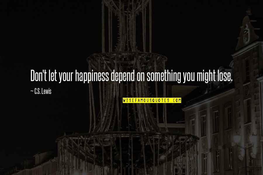 Aradanawan Quotes By C.S. Lewis: Don't let your happiness depend on something you