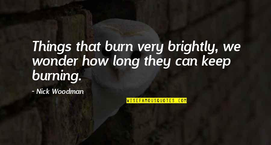 Aradanawan Quotes By Nick Woodman: Things that burn very brightly, we wonder how