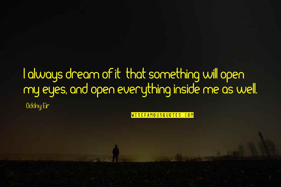 Aradhya Coffee Quotes By Oddny Eir: I always dream of it: that something will Aradhya Coffee Quotes By Oddny Eir: I always dream of it: that something will