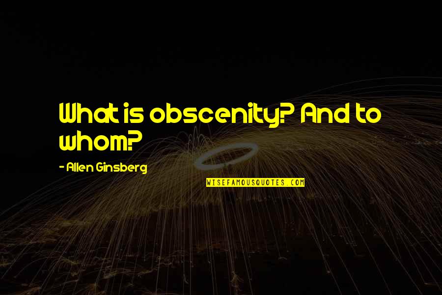 Aradia God Quotes By Allen Ginsberg: What is obscenity? And to whom?