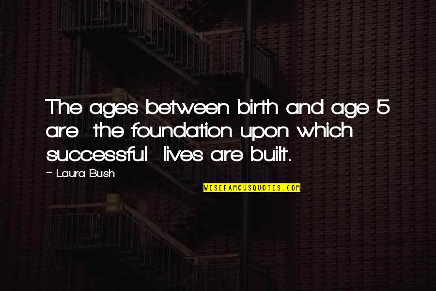 Aradia God Quotes By Laura Bush: The ages between birth and age 5 are