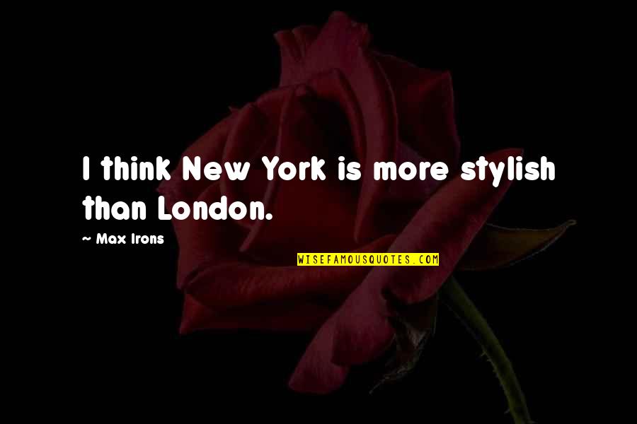Araez Restaurant Quotes By Max Irons: I think New York is more stylish than