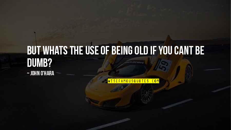 Arafah Fasting Quotes By John O'Hara: But whats the use of being old if Arafah Fasting Quotes By John O'Hara: But whats the use of being old if