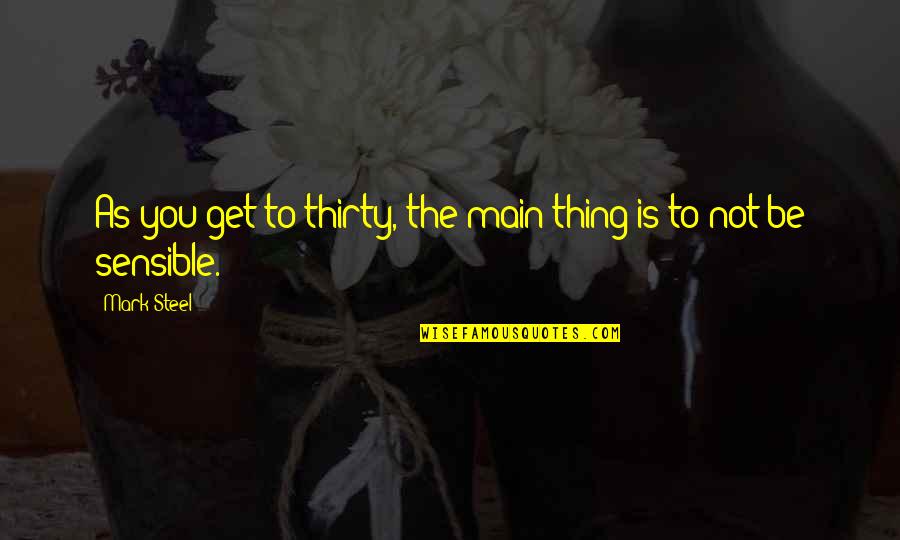 Arafah Stand Quotes By Mark Steel: As you get to thirty, the main thing