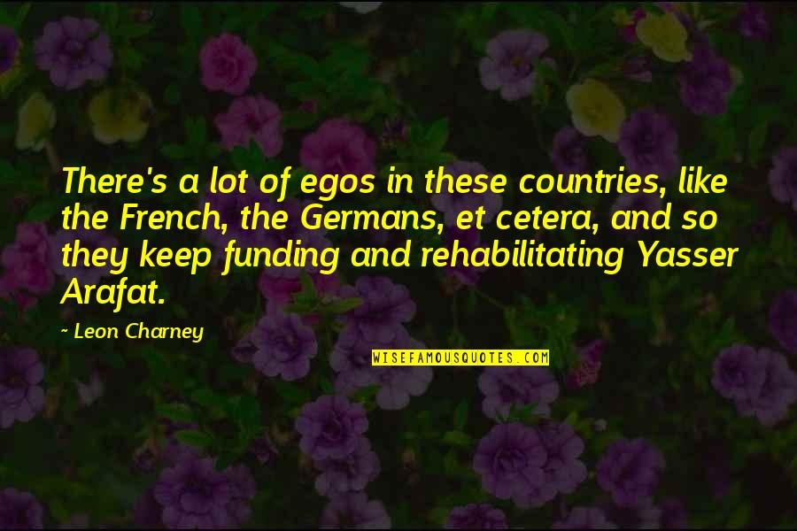 Arafat Quotes By Leon Charney: There's a lot of egos in these countries,