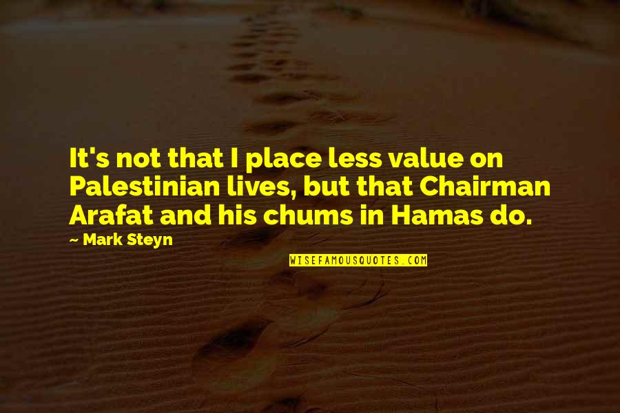 Arafat Quotes By Mark Steyn: It's not that I place less value on