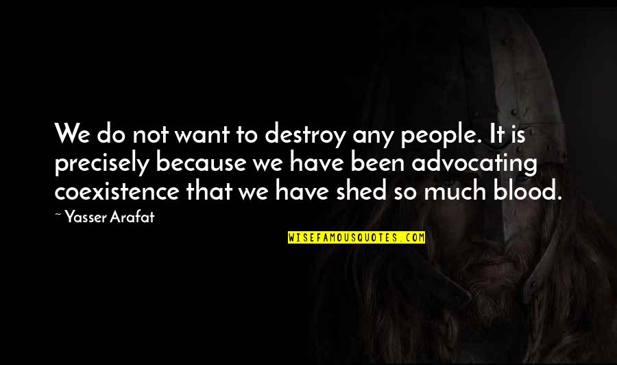 Arafat Quotes By Yasser Arafat: We do not want to destroy any people.