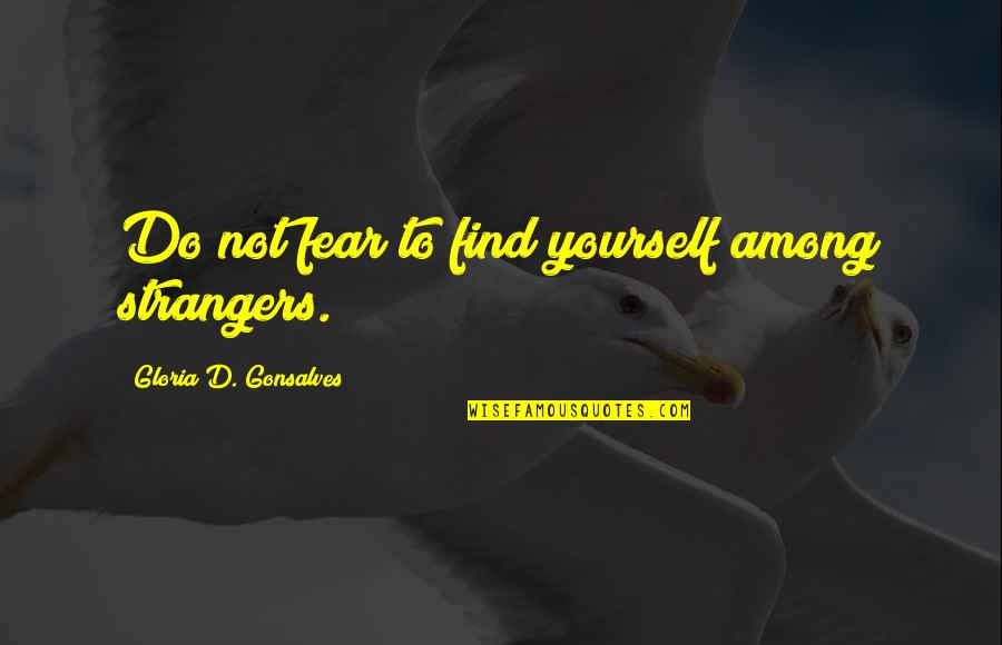 Arafat Yorobo Quotes By Gloria D. Gonsalves: Do not fear to find yourself among strangers. Arafat Yorobo Quotes By Gloria D. Gonsalves: Do not fear to find yourself among strangers.