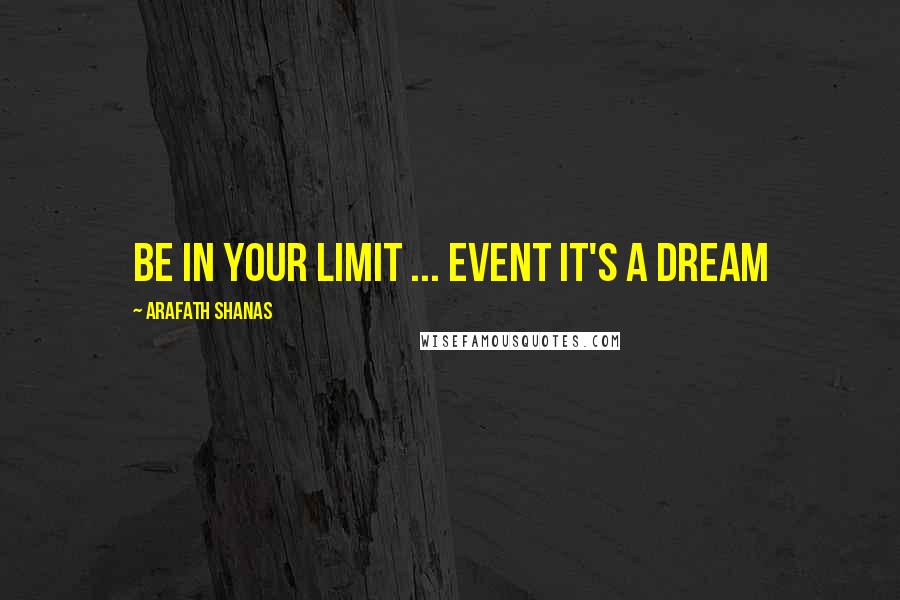 Arafath Shanas quotes: Be in your LIMIT ... event it's a DREAM