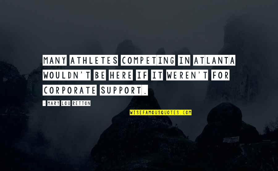Arafats Org Quotes By Mary Lou Retton: Many athletes competing in Atlanta wouldn't be here