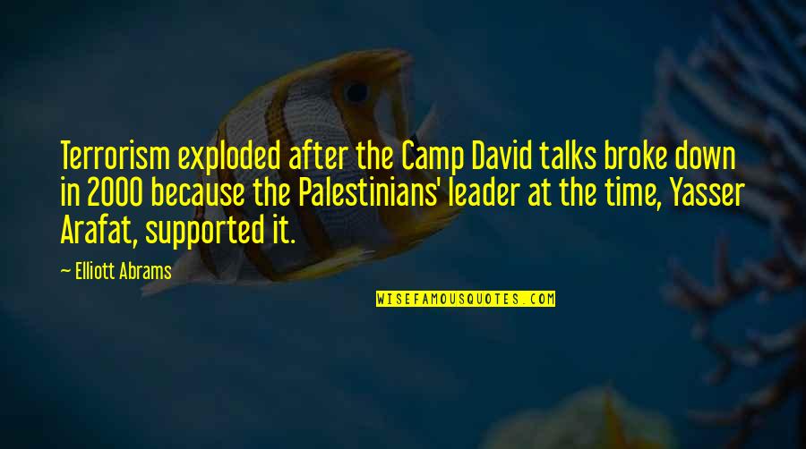 Arafat's Quotes By Elliott Abrams: Terrorism exploded after the Camp David talks broke Arafat's Quotes By Elliott Abrams: Terrorism exploded after the Camp David talks broke