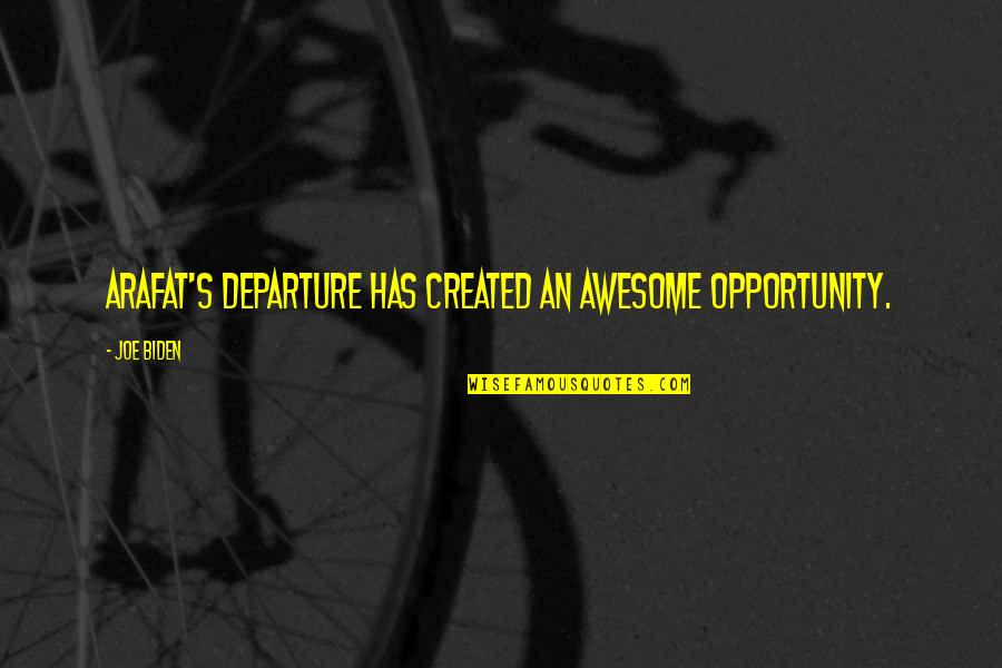 Arafat's Quotes By Joe Biden: Arafat's departure has created an awesome opportunity.