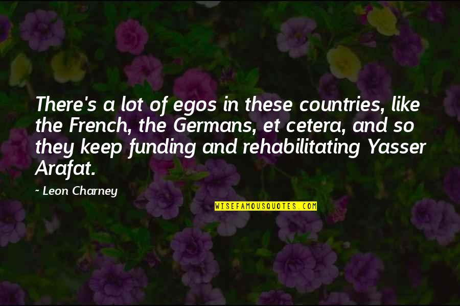 Arafat's Quotes By Leon Charney: There's a lot of egos in these countries, Arafat's Quotes By Leon Charney: There's a lot of egos in these countries,