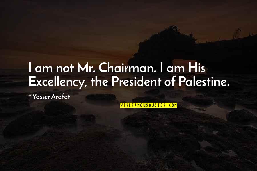 Arafat's Quotes By Yasser Arafat: I am not Mr. Chairman. I am His