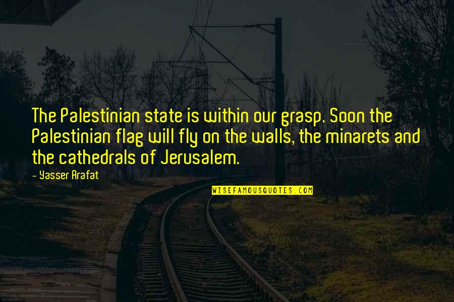 Arafat's Quotes By Yasser Arafat: The Palestinian state is within our grasp. Soon Arafat's Quotes By Yasser Arafat: The Palestinian state is within our grasp. Soon