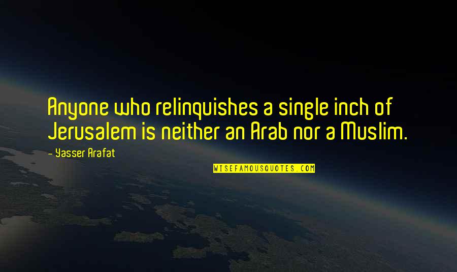 Arafat's Quotes By Yasser Arafat: Anyone who relinquishes a single inch of Jerusalem
