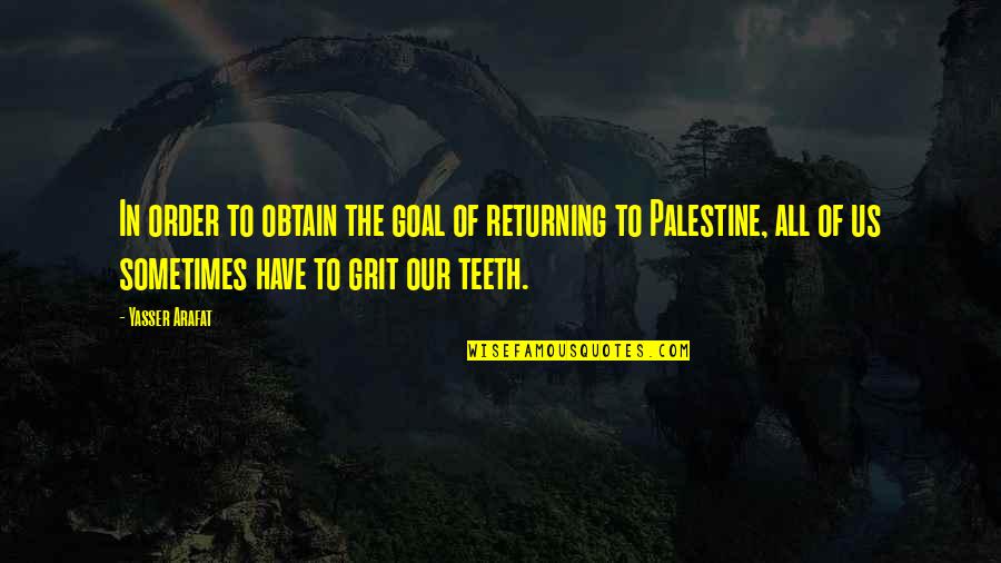 Arafat's Quotes By Yasser Arafat: In order to obtain the goal of returning Arafat's Quotes By Yasser Arafat: In order to obtain the goal of returning