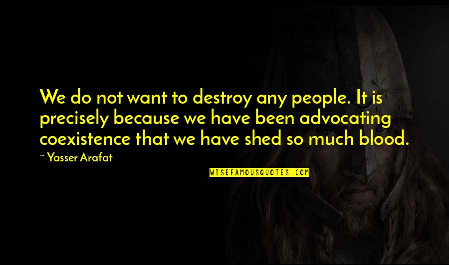Arafat's Quotes By Yasser Arafat: We do not want to destroy any people. Arafat's Quotes By Yasser Arafat: We do not want to destroy any people.