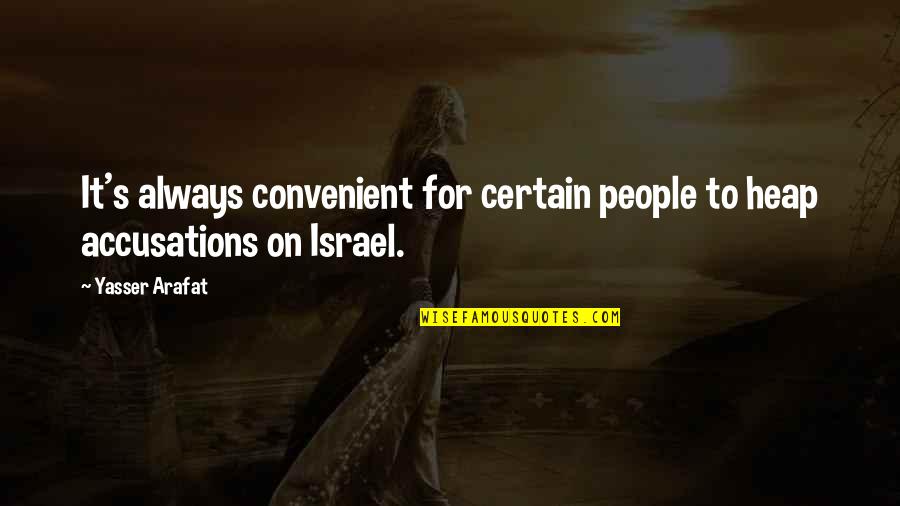 Arafat's Quotes By Yasser Arafat: It's always convenient for certain people to heap