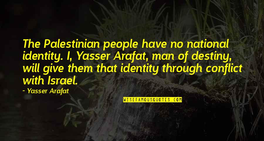 Arafat's Quotes By Yasser Arafat: The Palestinian people have no national identity. I, Arafat's Quotes By Yasser Arafat: The Palestinian people have no national identity. I,