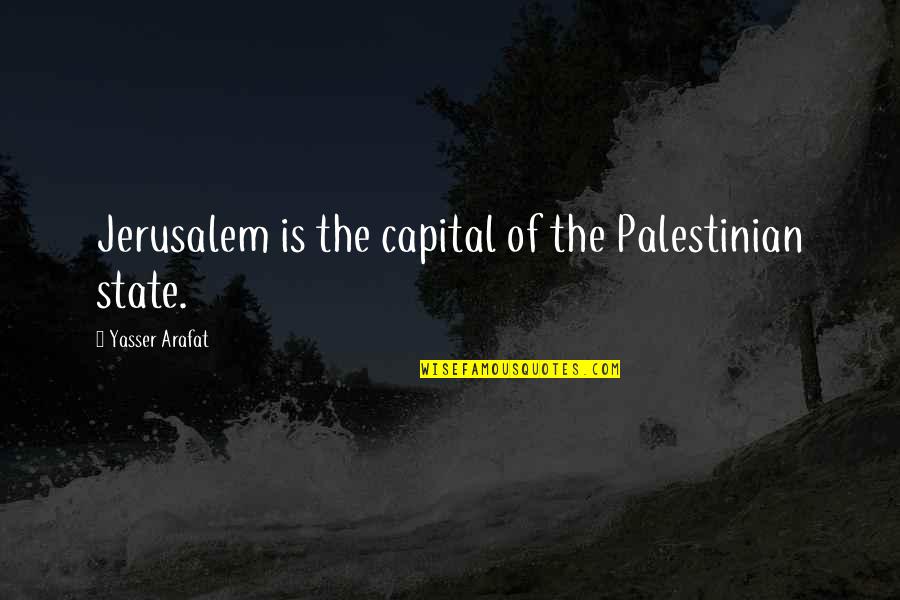 Arafat's Quotes By Yasser Arafat: Jerusalem is the capital of the Palestinian state. Arafat's Quotes By Yasser Arafat: Jerusalem is the capital of the Palestinian state.