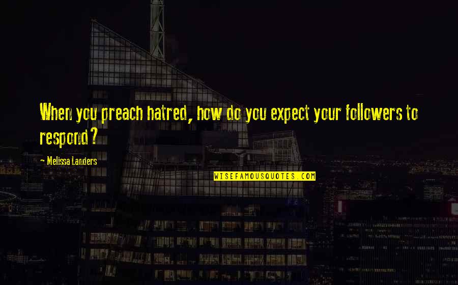 Aragaki Nagisa Quotes By Melissa Landers: When you preach hatred, how do you expect Aragaki Nagisa Quotes By Melissa Landers: When you preach hatred, how do you expect