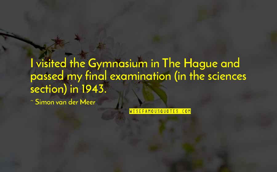 Aragaki Shinjiro Quotes By Simon Van Der Meer: I visited the Gymnasium in The Hague and