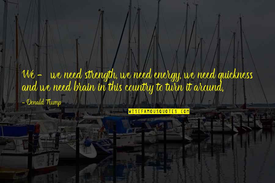 Aragan Quotes By Donald Trump: We - we need strength, we need energy, Aragan Quotes By Donald Trump: We - we need strength, we need energy,
