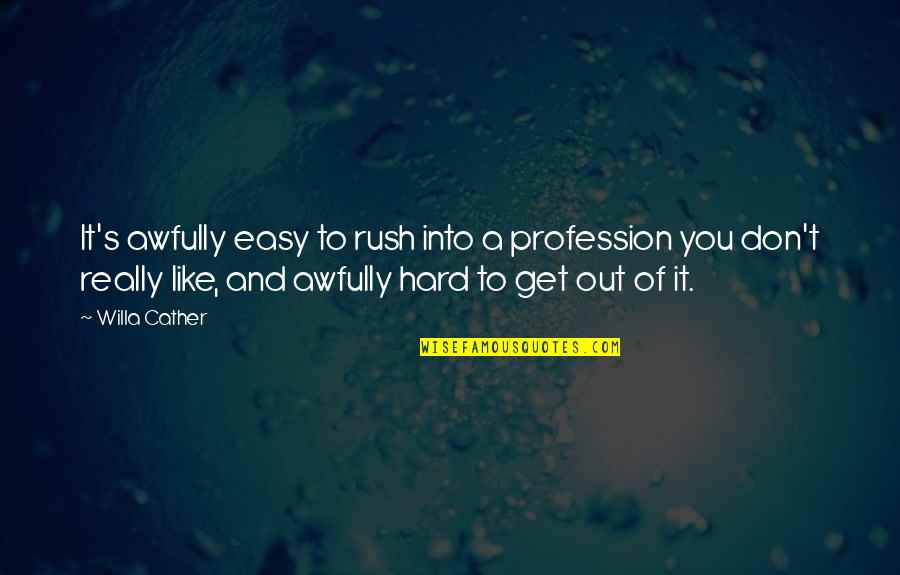 Aragan Quotes By Willa Cather: It's awfully easy to rush into a profession