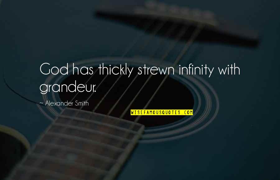 Araghi Arash Quotes By Alexander Smith: God has thickly strewn infinity with grandeur. Araghi Arash Quotes By Alexander Smith: God has thickly strewn infinity with grandeur.