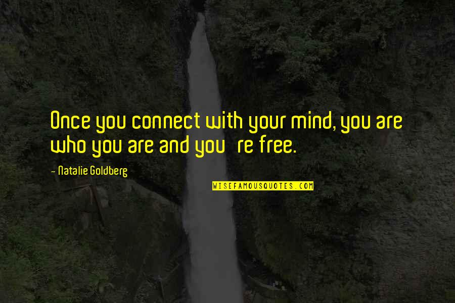 Aragne Quotes By Natalie Goldberg: Once you connect with your mind, you are