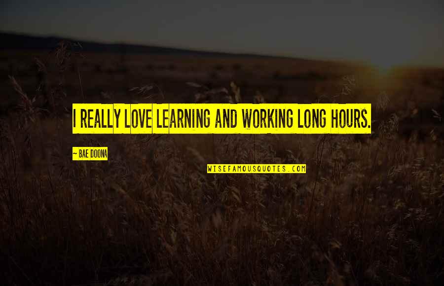 Aragnorant Quotes By Bae Doona: I really love learning and working long hours. Aragnorant Quotes By Bae Doona: I really love learning and working long hours.
