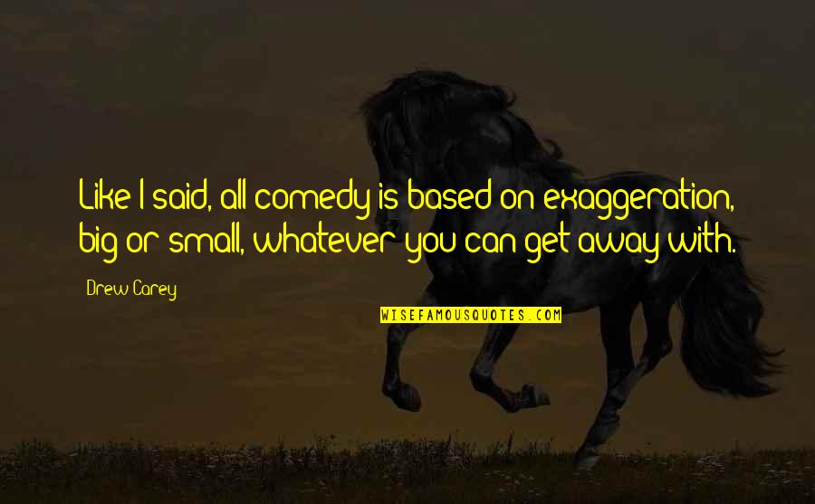 Aragnorant Quotes By Drew Carey: Like I said, all comedy is based on Aragnorant Quotes By Drew Carey: Like I said, all comedy is based on