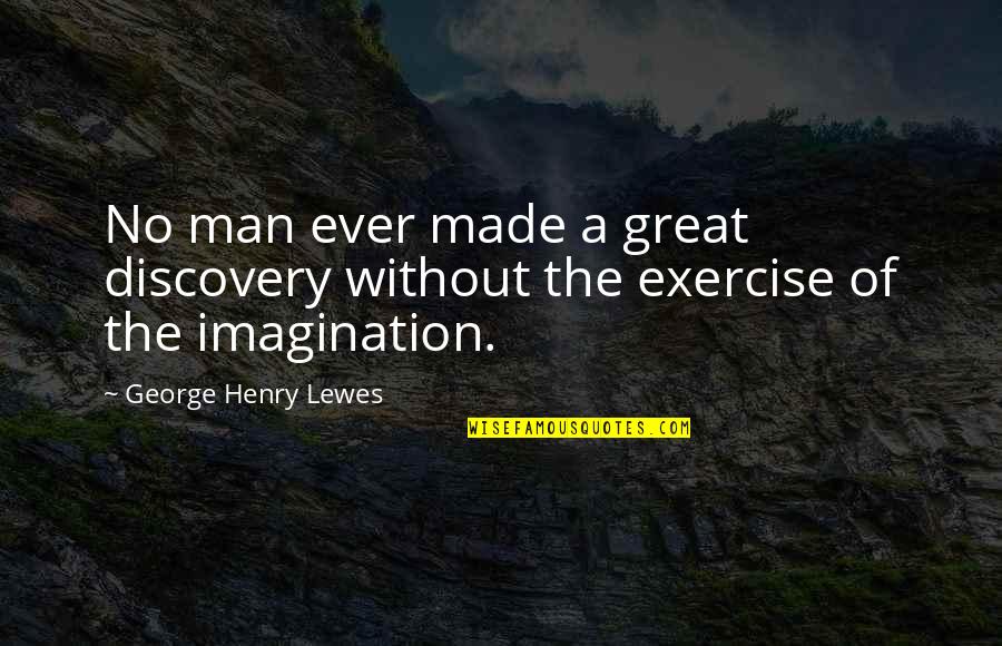 Aragnorant Quotes By George Henry Lewes: No man ever made a great discovery without